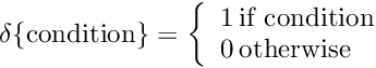 $ \delta\{\mathrm{condition}\} = \left\{ \begin{array}{lr} 1 \: \mbox{if condition} \\ 0 \: \mbox{otherwise} \end{array} \right. $