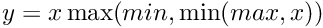 $ y = x \max(min, \min(max,x)) $