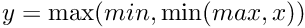 $ y = \max(min, \min(max,x)) $