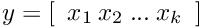 $ y = [\begin{array}{cccc} x_1 \: x_2 \: ... \: x_k \end{array}] $