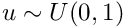 $ u \sim U(0, 1)$