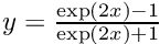 $ y = \frac{\exp(2x) - 1}{\exp(2x) + 1} $