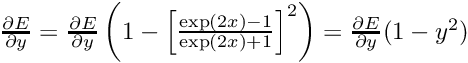 $ \frac{\partial E}{\partial y} = \frac{\partial E}{\partial y} \left(1 - \left[\frac{\exp(2x) - 1}{\exp(2x) + 1} \right]^2 \right) = \frac{\partial E}{\partial y} (1 - y^2) $