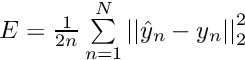 $ E = \frac{1}{2n} \sum\limits_{n=1}^N \left| \left| \hat{y}_n - y_n \right| \right|_2^2 $