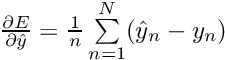 $ \frac{\partial E}{\partial \hat{y}} = \frac{1}{n} \sum\limits_{n=1}^N (\hat{y}_n - y_n) $