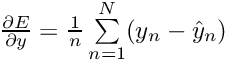 $ \frac{\partial E}{\partial y} = \frac{1}{n} \sum\limits_{n=1}^N (y_n - \hat{y}_n) $