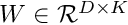 $ W \in \mathcal{R}^{D \times K} $