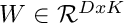 $ W \in \mathcal{R}^{D x K} $