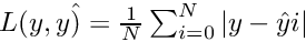 $ L(y, y\hat) = \frac{1}{N} \sum_{i=0}^{N} |y - \hat{y}{i}| $