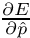 $ \frac{\partial E}{\partial \hat{p}} $