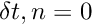 $ \delta{t,n} = 0 $