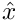 $ \hat{x} $