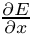 $ \frac{\partial E}{\partial x} $