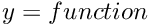 $ y = function $