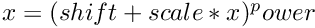 $ x = (shift + scale * x)^power $