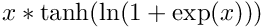 $ x * \tanh(\ln(1 + \exp(x))) $