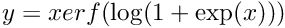 $ y = x erf(\log( 1 + \exp(x) )) $