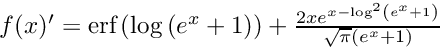 $ f(x)' = \text{erf}\left(\log \left(e^x+1\right)\right)+\frac{2 x e^{x-\log^2\left(e^x+1\right)}}{\sqrt{\pi } \left(e^x+1\right)} $