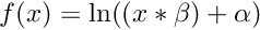 $ f(x) = \ln((x * \beta) + \alpha) $