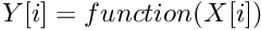 $ Y[i] = function(X[i]) $