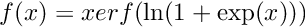 $ f(x) = x erf(\ln( 1 + \exp(x) )) $