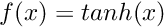 $ f(x) = tanh(x) $