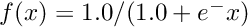 $ f(x) = 1.0 / (1.0 + e^-x) $