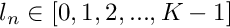 $ l_n \in [0, 1, 2, ..., K-1] $