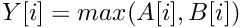 $ Y[i] = max(A[i], B[i]) $