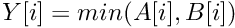 $ Y[i] = min(A[i], B[i]) $