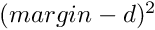 $ (margin - d)^2 $