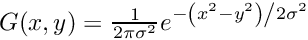 $ G(x, y) = \frac{1}{{2\pi\sigma^2 }}e^{{{ - \left( {x^2 - y^2 } \right) } \mathord{\left/ {\vphantom {{ - \left( {x^2 - y^2 } \right) } {2\sigma ^2 }}} \right. \kern-\nulldelimiterspace} {2\sigma ^2 }}} $