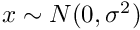 $ x \sim N(0, \sigma^2) $