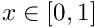 $ x \in [0, 1] $