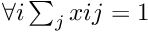 $ \forall i \sum_j x{ij} = 1 $