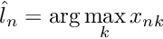 $ \hat{l}_n = \arg\max\limits_k x_{nk} $